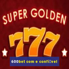 600bet com e confi谩vel